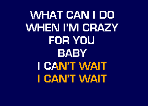 NHATCANIDO
XNHENImHCRAZY
FOR YOU

BABY
I CAN'T WAIT
I CAN'T WAIT