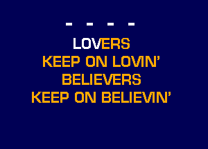 LOVERS
KEEP ON LOVIN'

BELIEVERS
KEEP ON BELIEVIN'