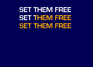 SET THEM FREE
SET THEM FREE
SET THEM FREE

g