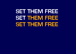 SET THEM FREE
SET THEM FREE
SET THEM FREE

g