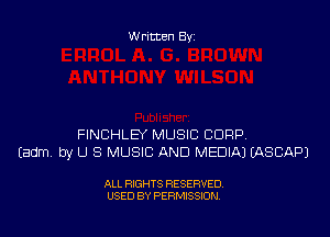 Written By

FINCHLEY MUSIC CORP
Eadm by U S MUSIC AND MEDIAI MSCAPJ

ALL RIGHTS RESERVED
USED BY PERMISSION