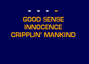 GOOD SENSE
INNOCENCE

CRIPPLIN' MANKIND