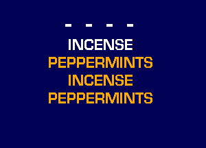 INCENSE
PEPPERMINTS

INCENSE
PEPPERMINTS