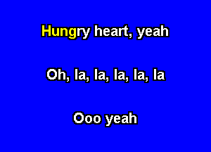 Hungry heart, yeah

0h, la, la, la, la, la

000 yeah