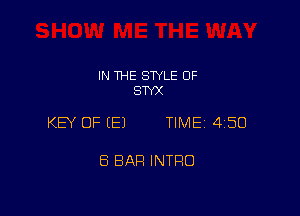 IN THE STYLE 0F
STYX

KEY OF (E) TIME 450

8 BAH INTRO