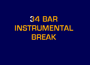 34 BAR
INSTRUMENTAL

BREAK