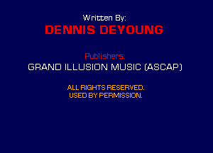 Written By

GRAND ILLUSIDN MUSIC EASCAPJ

ALL RIGHTS RESERVED
USED BY PERMISSION