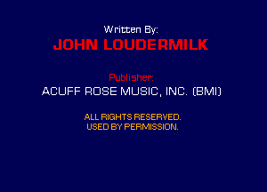 Written By

ACUFF ROSE MUSIC, INC IBMIJ

ALL RIGHTS RESERVED
USED BY PERMISSION