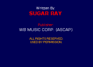 Written By

WB MUSIC CORP LASCAPJ

ALL RIGHTS RESERVED
USED BY PERMISSION