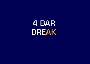 4 BAR
BREAK