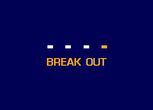 BREAK OUT