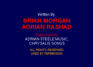 Written By

ADRIAN STEELE MUSIC,
CHRYSALIS SONGS

ALL RIGHTS RESERVED
USED BY PERMISSION