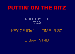 IN THE STYLE 0F
TACO

KEY OF (Urn) TIME 1330

8 BAH INTRO