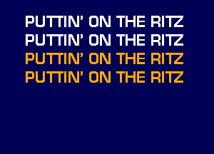 PUTI'IN' ON THE RI'IZ
PUTI'IN' ON THE RI'IZ
PUTI'IN' ON THE RI'IZ
PUTI'IN' ON THE RI'IZ