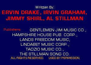Written Byi

GENTLEMEN JIM MUSIC 80.,
HAMPSHIRE HOUSE PUB. CORP,
LANDS FREEDOM MUSIC,
LINDABET MUSIC CORP,
TADZID MUSIC 80.,

THE STILLMAN SONG CD.
ALL RIGHTS RESERVED. USED BY PERMISSION.