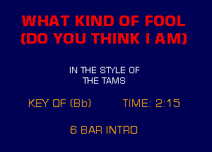 IN THE STYLE OF
THE TAMS

KEY OF (Bbl TIMEj 215

8 BAR INTRO