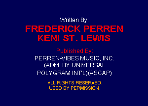 Written By

PERREN-VIBES MUSIC, INC
(ADM. BY UNIVERSAL

POLYGRAM INTL)(ASCAP)

ALL RIGHTS RESERVED
USED BY PENAISSION