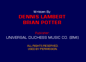 Written Byi

UNIVERSAL DUCHESS MUSIC CID. EBMIJ

ALL RIGHTS RESERVED.
USED BY PERMISSION.
