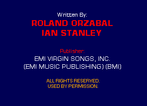 W ritten By

EMI VIRGIN SONGS, INC
EEMI MUSIC PUBLISHING) EBMIJ

ALL RIGHTS RESERVED
USED BY PERMISSION