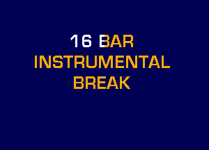 1 6 BAR
INSTRUMENTAL

BREAK