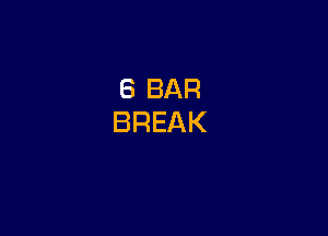 6 BAR
BREAK