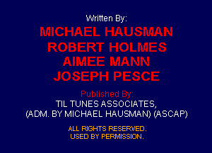 Written Elyz

TIL TUNES ASSOCIATES,
(ADM BY MICHAEL HAUSMAN) (ASCAP)

ALL NGHTS RESERVED
USED BY PERMISSDN