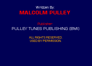 Written By

PULLEY TUNES PUBLISHING EBMIJ

ALL RIGHTS RESERVED
USED BY PERMISSION