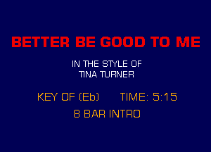 IN THE STYLE 0F
TINA TURNER

KEY OF (Eb) TIME 515
8 BAR INTRO