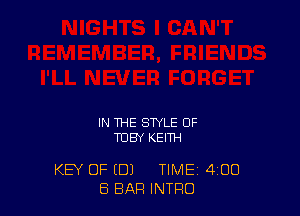 IN THE STYLE OF
TOBY KEITH

KEY OF (D) TIME 400
E5 BAR INTRO