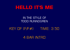 IN THE STYLE OF
TODD FIUNNDGREN

KEY OF IFIHH TIMEI 350

4 BAR INTRO