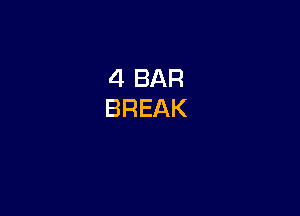 4 BAR
BREAK