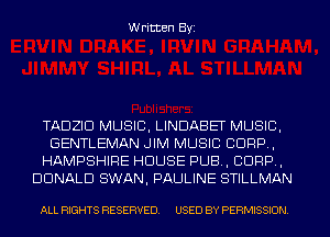 Written Byi

TADZID MUSIC, LINDABET MUSIC,
GENTLEMAN JIM MUSIC CORP,
HAMPSHIRE HOUSE PUB, CORP,
DONALD SWAN, PAULINE STILLMAN

ALL RIGHTS RESERVED. USED BY PERMISSION.