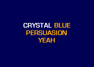 CRYSTAL BLUE
PERSUASI UN

YEAH