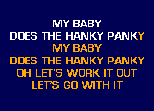 MY BABY
DOES THE HANKY PANKY
MY BABY
DOES THE HANKY PANKY
OH LET'S WORK IT OUT
LET'S GO WITH IT