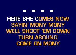HERE SHE COMES NOW
SAYIN' MONY MONY
WELL SHOOT 'EIVI DOWN
TURN AROUND
COME ON MONY