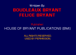 Written Byi

HOUSE OF BRYANT PUBLICATIONS EBMIJ

ALL RIGHTS RESERVED.
USED BY PERMISSION.