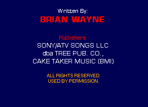 W ritcen By

SDNYIATV SONGS LLC
dba TREE PUB CU .

CAKE TAKEF! MUSIC EBMIJ

ALL RIGHTS RESERVED
USED BY PERMISSION