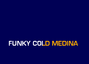 FUNKY COLD MEDINA