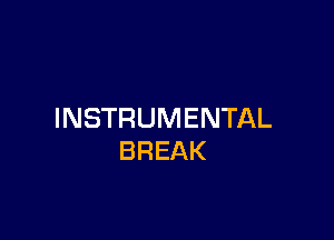 INSTRUMENTAL

BREAK