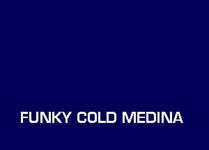 FUNKY COLD MEDINA