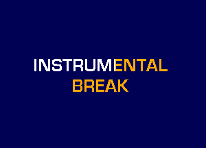 INSTRUMENTAL

BREAK