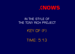 IN THE STYLE OF
THE TONY RICH PROJECT

KEY OF (P)

TIMEi 513