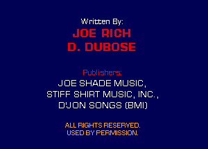 W ritten By

JOE SHADE MUSIC,
STIFF SHIRT MUSIC, INC,
DUDN SONGS (EMU

ALL RIGHTS RESERVED
USED BY PERNJSSDN