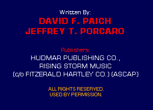 Written Byi

HUDMAR PUBLISHING 80.,
RISING STORM MUSIC
E010 FITZERALD HARTLEY CID.) IASCAPJ

ALL RIGHTS RESERVED.
USED BY PERMISSION.