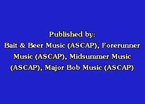 Published byi
Bait 8!. Beer Music (ASCAP), Forerunner
Music (ASCAP), Midsummer Music
(ASCAP), Major Bob Music (ASCAP)