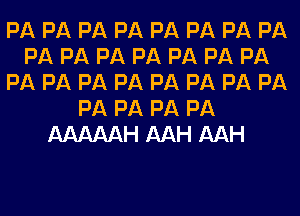 PA PA PA PA PA PA PA PA
PA PA PA PA PA PA PA
PA PA PA PA PA PA PA PA
PA PA PA PA
AAAAAH AAH AAH