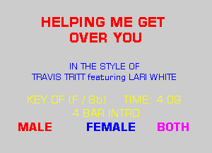 HELPING ME GET
OVER YOU

IN THE STYLE UF
TRAVIS TRITT featuring LAHI WHITE

MALE FEMALE BOTH