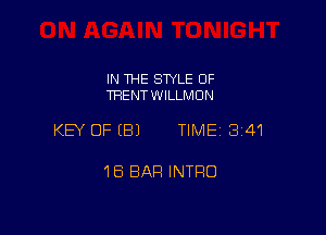IN THE STYLE OF
TRENT WILLMON

KEY OFEBJ TIME 341

1B BAR INTRO