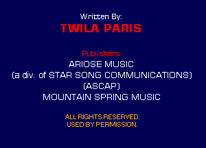 Written Byi

ARIDSE MUSIC
Ea div. of STAR SONG COMMUNICATIONS)
IASCAPJ
MOUNTAIN SPRING MUSIC

ALL RIGHTS RESERVED.
USED BY PERMISSION.