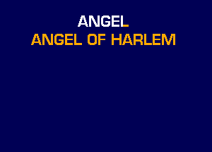 ANGEL
ANGEL 0F HARLEM